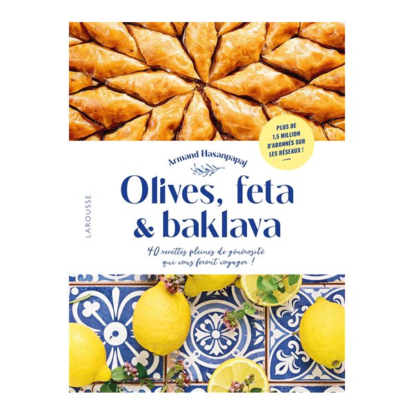 Olives, feta & baklava : 40 recettes pleines de générosité qui vous feront voyager !