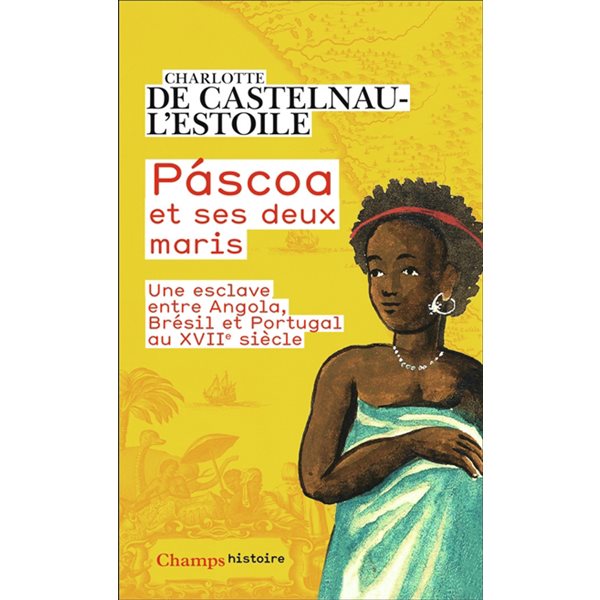 Pascoa et ses deux maris : une esclave entre Angola, Brésil et Portugal au XVIIe siècle, Champs. Histoire