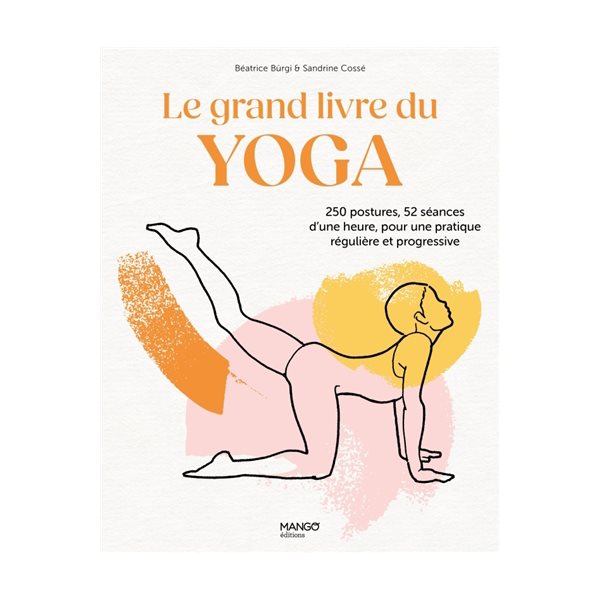 Le grand livre du yoga : 250 postures, 52 séances d'une heure, pour une pratique régulière et progressive