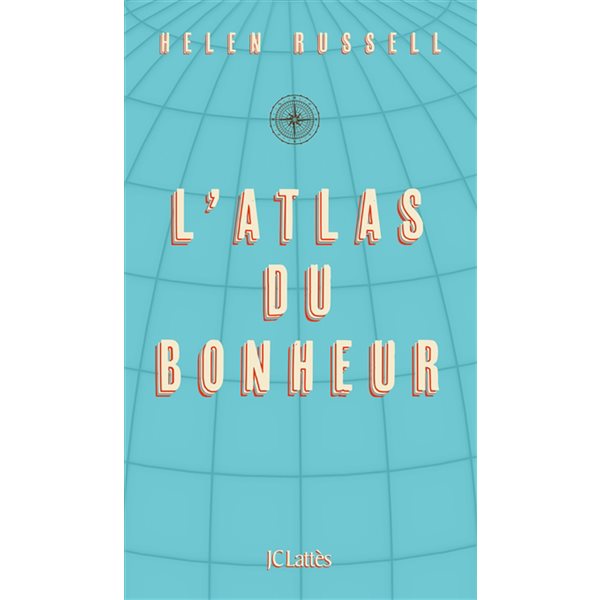 L'atlas du bonheur : un tour du monde des secrets du bien-être