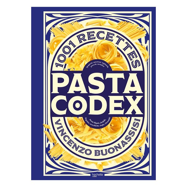 Pasta codex : 1.001 recettes : spaghetti, macaroni, tagliatelle, gnocchi, tortellini, penne rigate, farfalle, linguine, orecchiette, trofie, girandole