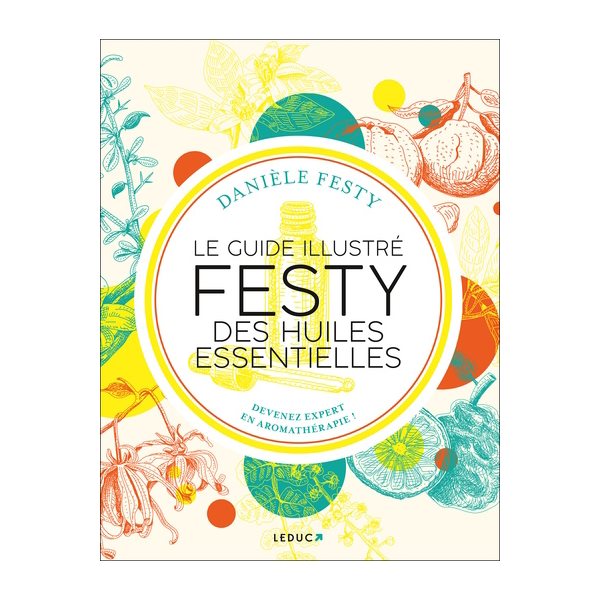 Le guide illustré Festy des huiles essentielles : devenez expert en aromathérapie !