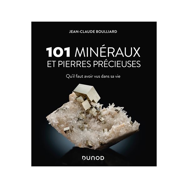 101 minéraux et pierres précieuses qu'il faut avoir vus dans sa vie
