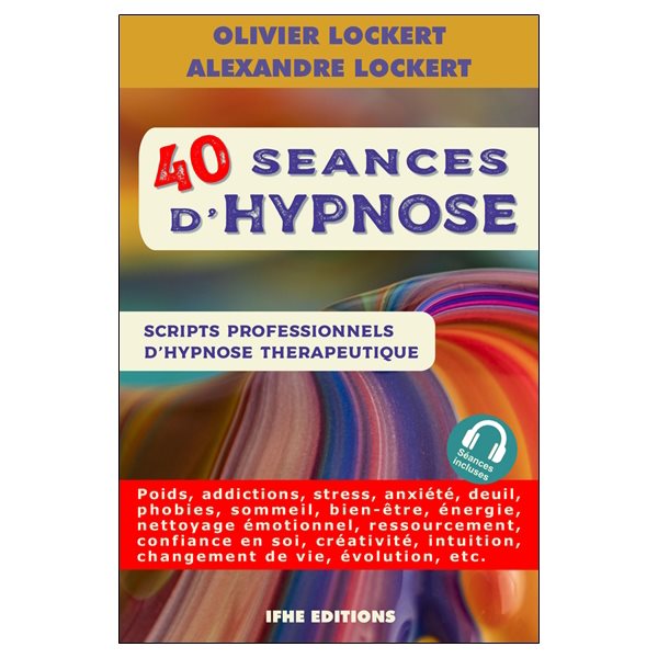 40 séances d'hypnose : scripts professionnels d'hypnose thérapeutique : poids, addictions, stress, anxiété, deuil, phobies, sommeil, bien-être, énergie, nettoyage émotionnel, ressourcement, confiance