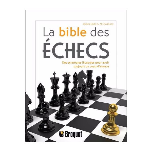 La bible des échecs : Des stratégies illustrées pour avoir toujours un coup d'avance