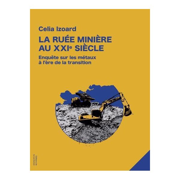 La Ruée minière au XXIe siècle : Enquête sur les métaux à l’ère de la transition