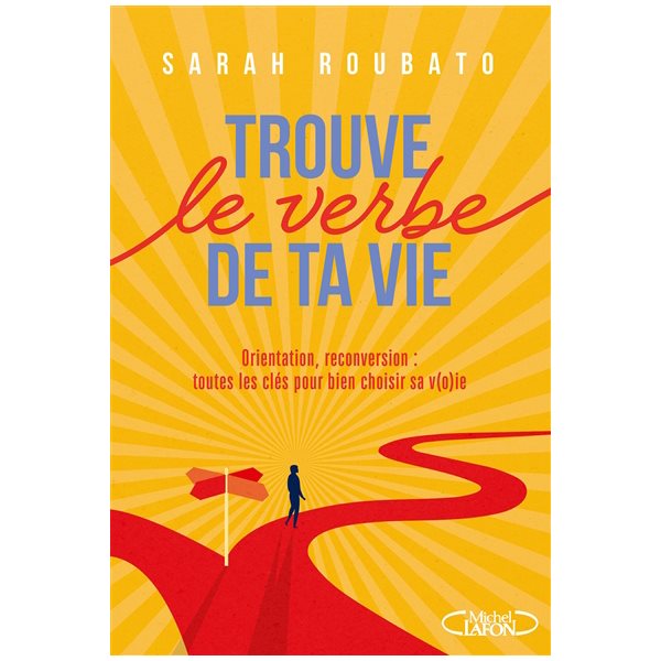 Trouve le verbe de ta vie : orientation, reconversion : toutes les clés pour bien choisir sa v(o)ie