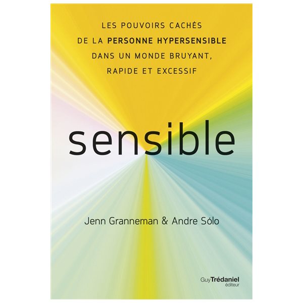 Sensible : les pouvoirs cachés de la personne hypersensible dans un monde bruyant, rapide et excessif