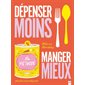 Dépenser moins, manger mieux : la méthode