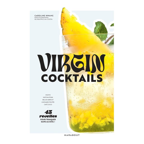 Virgin cocktails : 45 recettes pour trinquer sans alcool ! : mojito, matcha powa, bellini abricot, limonade fruitée, café coco...