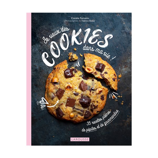 Je veux des cookies dans ma vie ! : 35 recettes pleines de pépites et de gourmandise