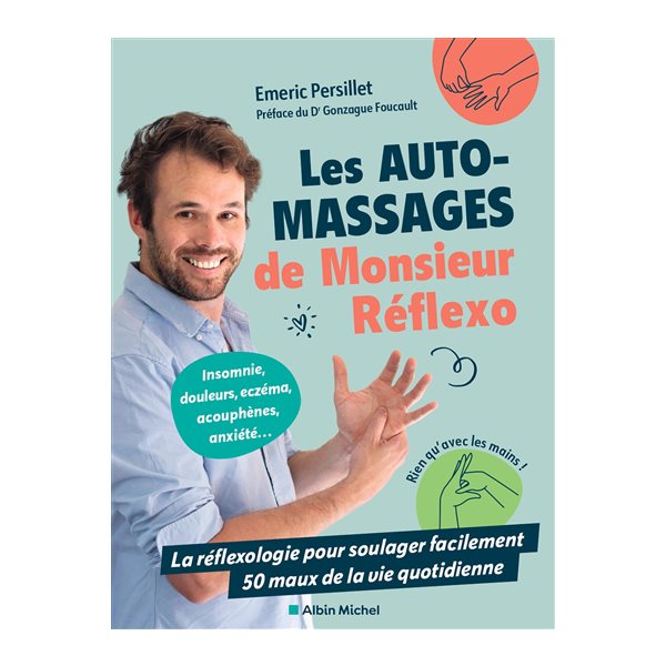 Les auto-massages de Monsieur Réflexo : la réflexologie pour soulager facilement 50 maux de la vie quotidienne