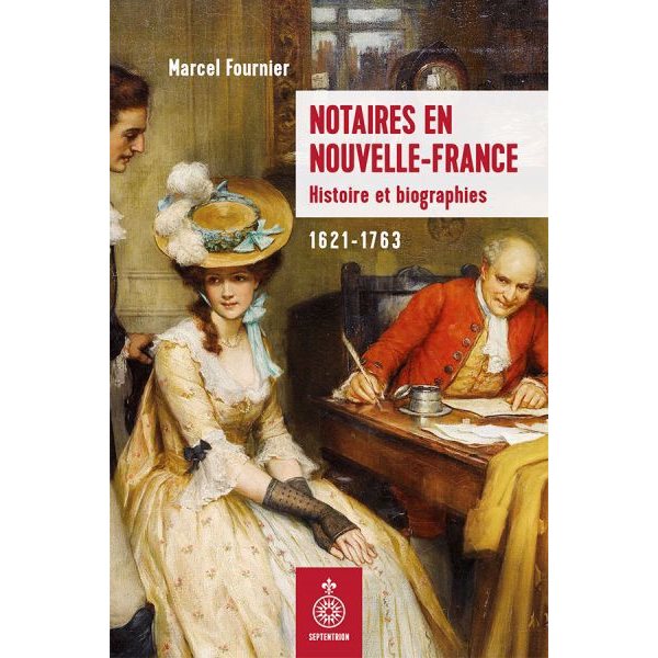 Notaires en Nouvelle-France : Histoire et biographies, 1621-1763