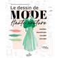 Le dessin de mode haute couture : matériel, proportions, volumes, textures