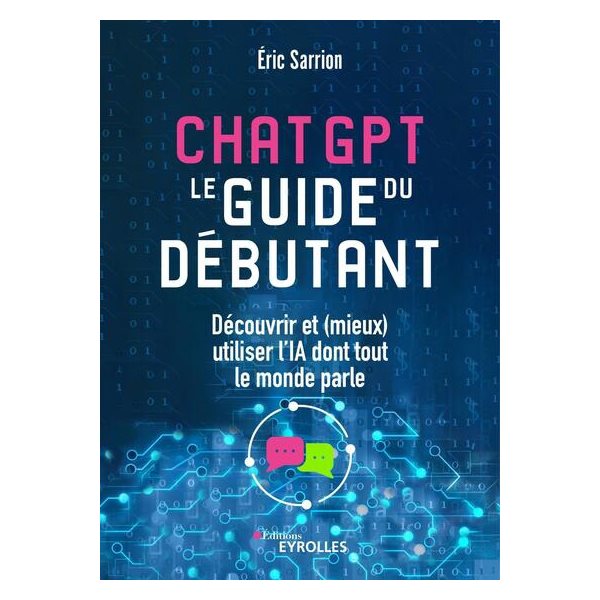 ChatGPT : le guide du débutant : découvrir et (mieux) utiliser l'IA dont tout le monde parle