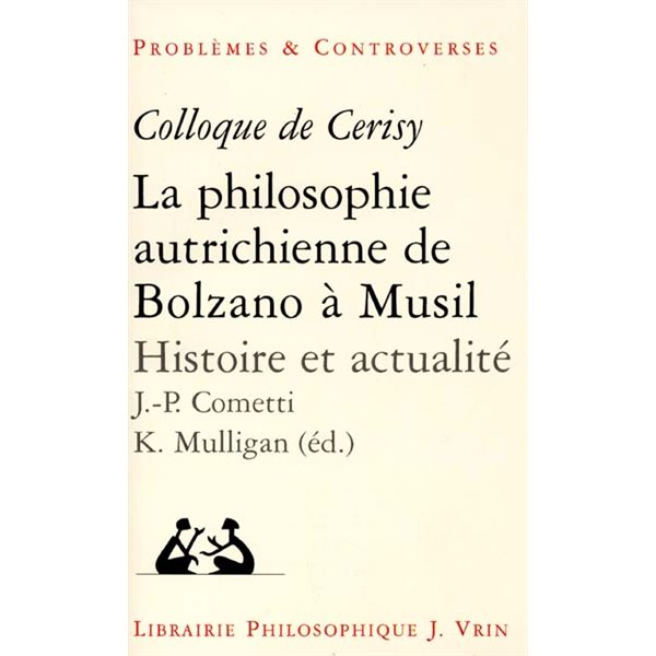 La philosophie autrichienne de Bolzano à Musil : histoire et actualité : colloque de Cerisy, 1997, Bibliothèque d'histoire de la philosophie