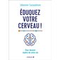 Eduquez votre cerveau ! : pour devenir maître de votre vie