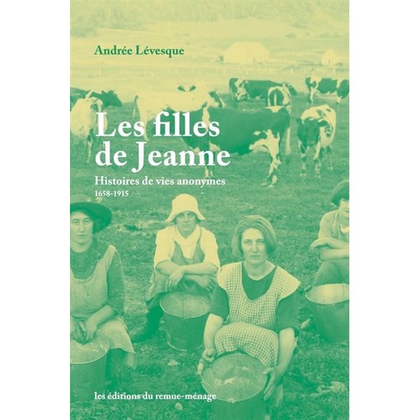 Les filles de Jeanne : Histoires de vies anonymes 1658-1915