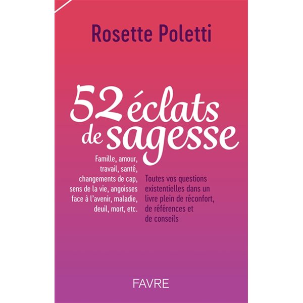 52 éclats de sagesse : famille, amour, travail, santé, changements de cap, sens de la vie, angoisses face à l'avenir, maladie, deuil, mort, etc. : toutes vos questions existentielles dans un livre pl