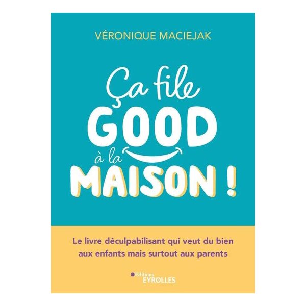 Ca file good à la maison ! : le livre déculpabilisant qui veut du bien aux enfants mais surtout aux parents