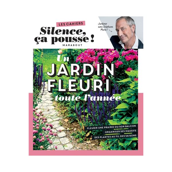 Un jardin fleuri toute l'année : jardiner avec Stéphane Marie !, Les cahiers Silence ça pousse !