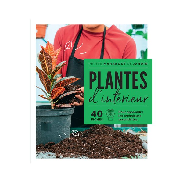 Plantes d'intérieur : 40 fiches pour apprendre les techniques essentielles