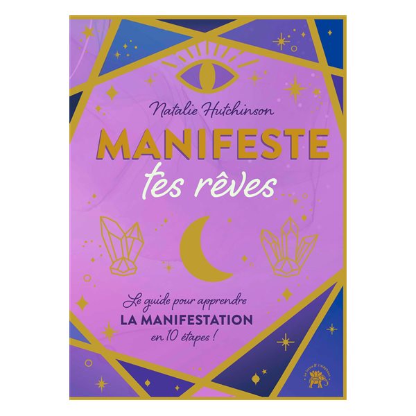 Manifeste tes rêves : le guide pour apprendre la manifestation en 10 étapes !