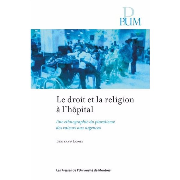 Le droit et la religion à l'hôpital : une ethnographie du pluralisme des valeurs aux urgences, PUM