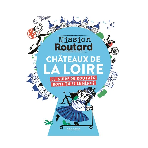 Châteaux de la Loire, mission routard : le guide du routard dont tu es le héros