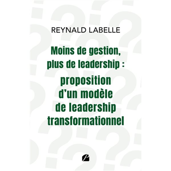 Moins de gestion, plus de leadership : proposition d'un modèle de leadership transformationnel