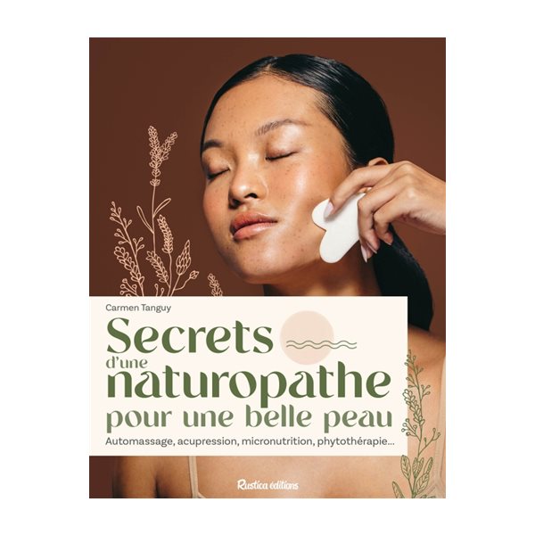Secrets d'une naturopathe pour une belle peau : automassage, acupression, micronutrition, phytothérapie...