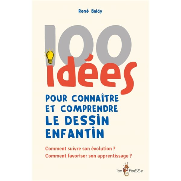 100 idées pour connaître et comprendre le dessin enfantin : comment suivre son évolution ? Comment favoriser son apprentissage ?,