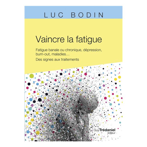 Vaincre la fatigue : fatigue banale ou chronique, dépression, burn-out, maladies... : des signes aux traitements