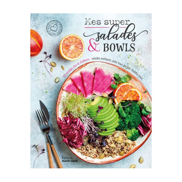 Mes super salades & bowls, pratiques, sains, créatifs : 50 recettes d'ici et d'ailleurs : salades exotiques, poke bowl, bo bun, buddha bowl...