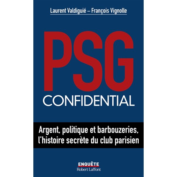 PSG confidential : argent, politique et barbouzeries, l'histoire secrète du club parisien