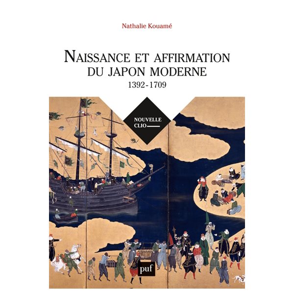 Naissance et affirmation du Japon moderne : 1392-1709 : relations internationales, Etat, société, religions, Nouvelle Clio