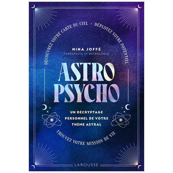 Astropsycho : un décryptage personnel de votre thème astral : découvrez votre carte du ciel, déployez votre potentiel, trouvez votre mission de vie