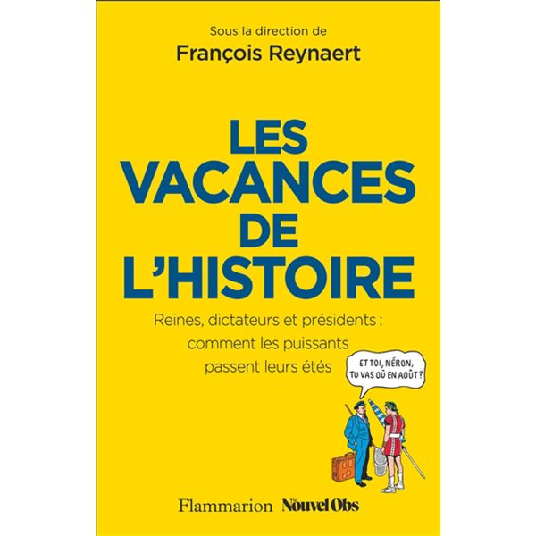 Les vacances de l'histoire : reines, dictateurs et présidents : comment les puissants passent leurs étés