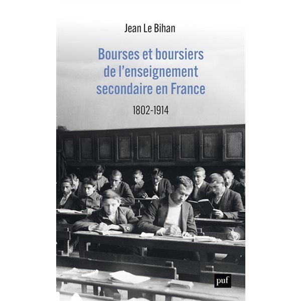 La bourse et la vie : bourse et boursiers de l'enseignement secondaire en France, 1802-1914