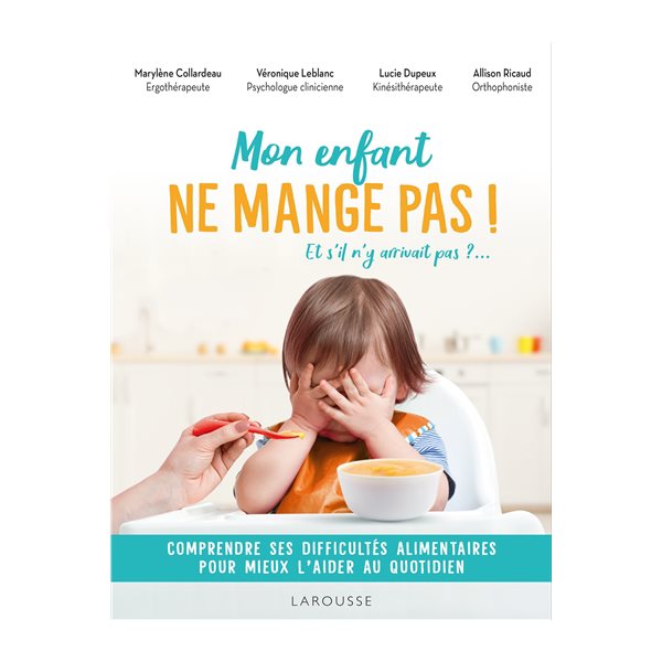 Mon enfant ne mange pas ! : et s'il n'y arrivait pas ?... : comprendre ses difficultés alimentaires pour mieux l'aider au quotidien