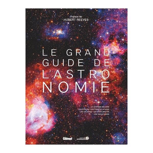 Le grand guide de l'astronomie : le système solaire, les étoiles, les constellations, les galaxies, les exoplanètes, les trous noirs