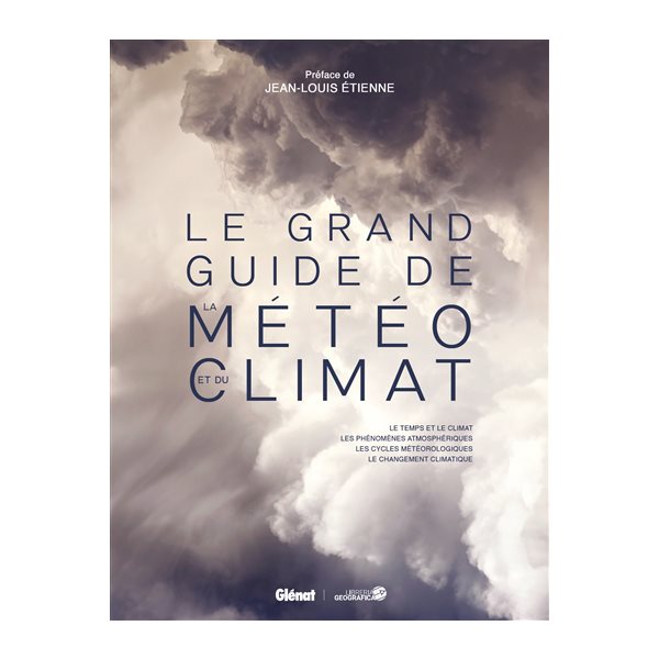 Le grand guide de la météo et du climat : le temps et le climat, les phénomènes atmosphériques, les cycles météorologiques, le changement climatique