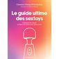 Le guide ultime des sextoys : comment les choisir et bien s'en servir pour mieux jouir