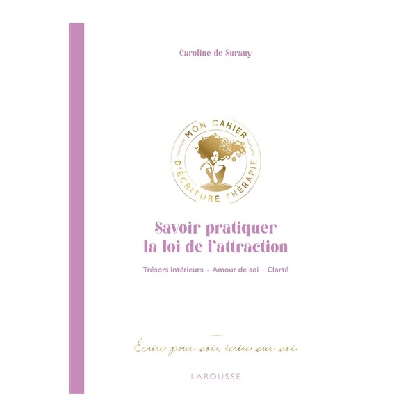 Savoir pratiquer la loi de l'attraction : trésors intérieurs, amour de soi, clarté