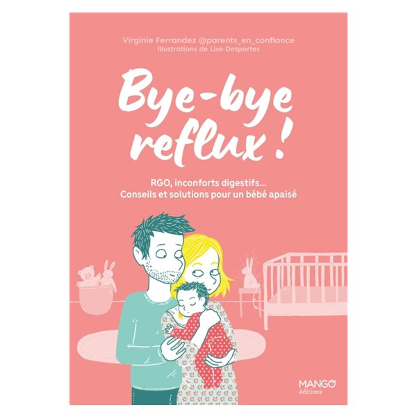 Bye-bye reflux ! : RGO, inconforts digestifs... : conseils et solutions pour un bébé apaisé