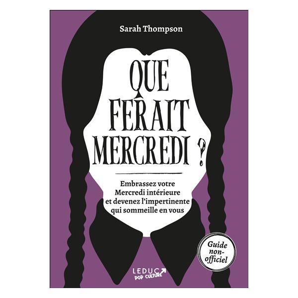 Que ferait Mercredi ? : embrassez votre Mercredi intérieure et devenez l'impertinente qui sommeille en vous : guide non-officiel