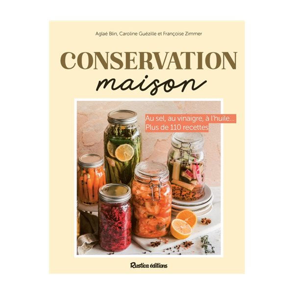 Conservation maison : au sel, au vinaigre, à l'huile... : plus de 110 recettes