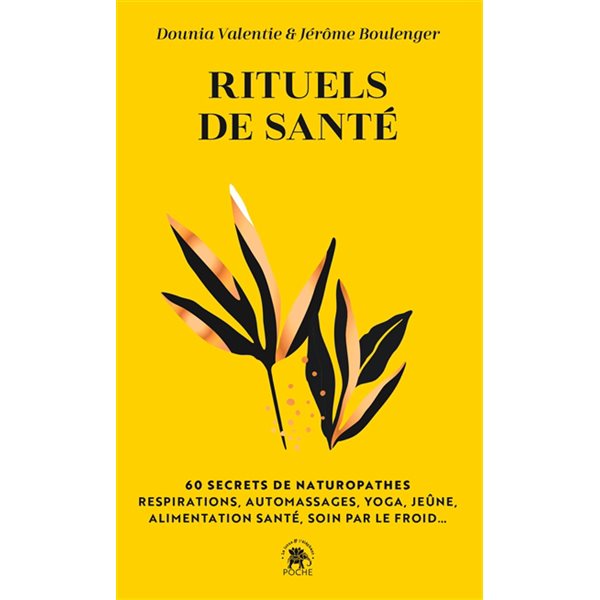 Rituels de santé : 60 secrets de naturopathes : respirations, automassages, yoga, jeûne, alimentation santé, soin par le froid...