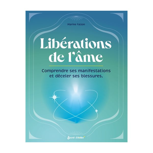 Libérations de l'âme : comprendre ses manifestations et déceler ses blessures