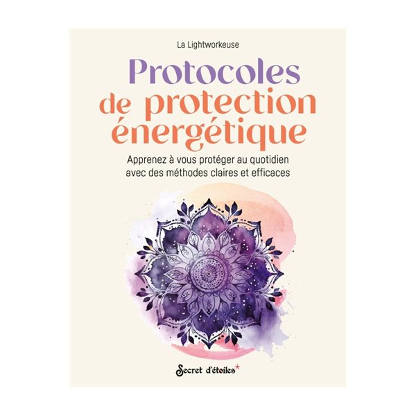 Protocoles de protection énergétique : apprenez à vous protéger au quotidien avec des méthodes claires et efficaces